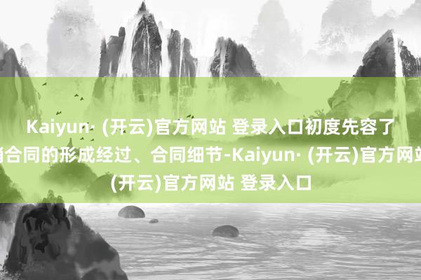 Kaiyun· (开云)官方网站 登录入口初度先容了与嘉威包销合同的形成经过、合同细节-Kaiyun· (开云)官方网站 登录入口