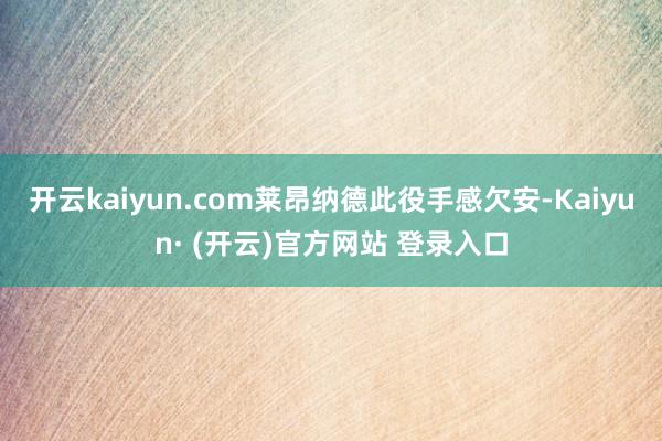 开云kaiyun.com莱昂纳德此役手感欠安-Kaiyun· (开云)官方网站 登录入口