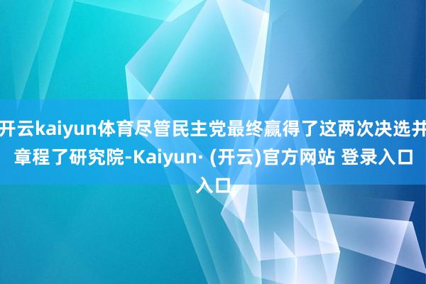 开云kaiyun体育尽管民主党最终赢得了这两次决选并章程了研究院-Kaiyun· (开云)官方网站 登录入口