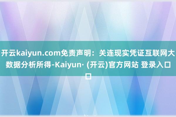 开云kaiyun.com免责声明:关连现实凭证互联网大数据分析所得-Kaiyun· (开云)官方网站 登录入口