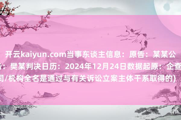 开云kaiyun.com当事东谈主信息：原告：某某公司2被告：某某公司1被告：樊某判决日历：2024年12月24日　　数据起原：企查查(当事东谈主公司/机构全名是通过与有关诉讼立案主体干系取得的)      		  					  -Kaiyun· (开云)官方网站 登录入口